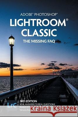 Adobe Photoshop Lightroom Classic - The Missing FAQ (2022 Release): Real Answers to Real Questions Asked by Lightroom Users Bampton, Victoria 9781910381175