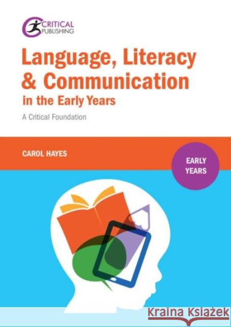 Language, Literacy and Communication in the Early Years:: A critical foundation Carol Hayes 9781910391549