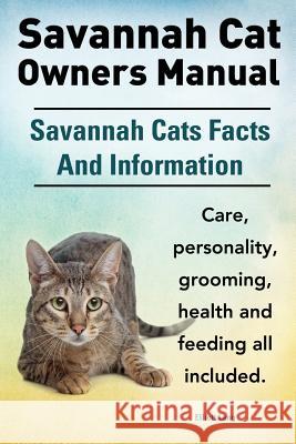 Savannah Cat Owners Manual. Savannah Cats Facts and Information. Savannah Cat Care, Personality, Grooming, Health and Feeding All Included. Elliott Lang 9781910410059
