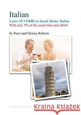 ITALIAN - Learn 35 VERBS to speak Better Italian: With only 5% of the usual time and effort! Peter Roberts, Helena Roberts 9781910537541