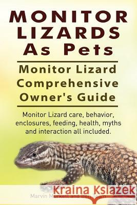 Monitor Lizards As Pets. Monitor Lizard Comprehensive Owner's Guide. Monitor Lizard care, behavior, enclosures, feeding, health, myths and interaction Murkett, Marvin 9781910617120