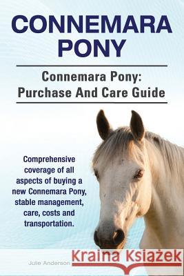 Connemara Pony. Connemara Pony: purchase and care guide. Comprehensive coverage of all aspects of buying a new Connemara Pony, stable management, care Anderson, Julie 9781910617700
