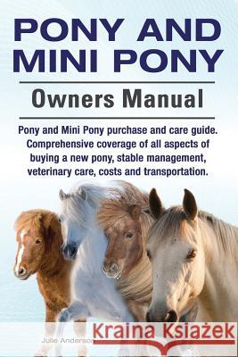 Pony and Mini Pony Owners Manual. Pony and Mini Pony purchase and care guide. Comprehensive coverage of all aspects of buying a new pony, stable manag Anderson, Julie 9781910617823