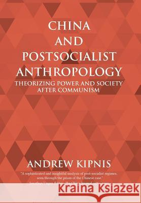 China and Postsocialist Anthropology: Theorizing Power and Society after Communism Kipnis, Andrew 9781910736821