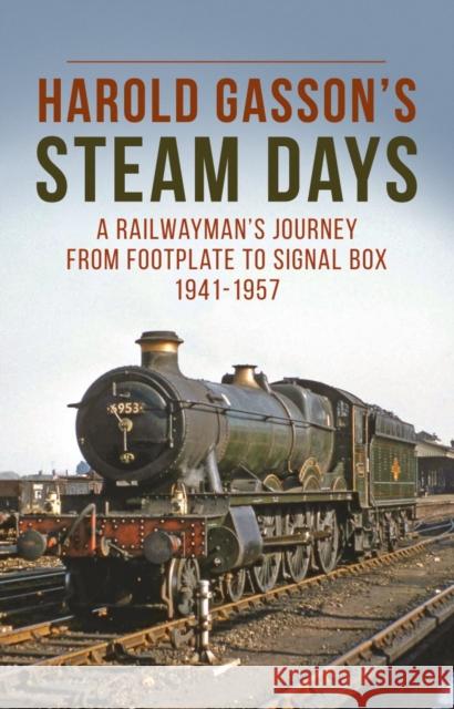 Harold Gasson’s Steam Days: A Railwayman’s Journey from Footplate to Signal Box 1941-1957 Harold Gasson 9781910809679 Crecy Publishing