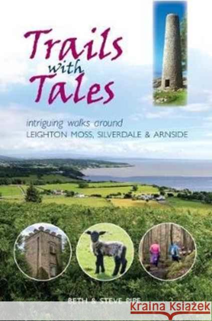 Trails with Tales: Intriguing Walks Around Leighton Moss, Silverdale and Arnside Beth Pipe, Steve Pipe 9781910837085