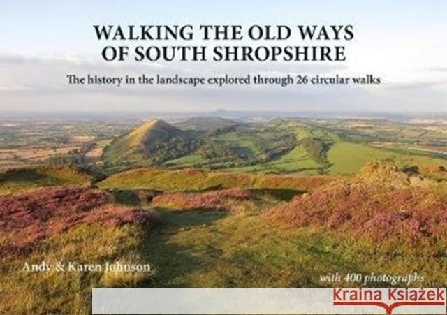 Walking the Old Ways of South Shropshire: The history in the landscape explored through 26 circular walks Karen Johnson 9781910839348 Fircone Books Ltd