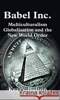 Babel Inc.: Multiculturalism, Globalisation and the New World Order. Kerry Bolton   9781910881316 Black House Publishing Ltd