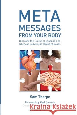 Meta Messages From Your Body: Discover the Cause of Disease and Why Your Body Doesn't Make Mistakes Thorpe, Sam 9781911022022
