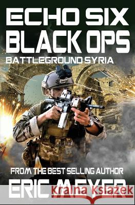 Echo Six: Black Ops 10 - Battleground Syria Eric Meyer 9781911092643 Swordworks