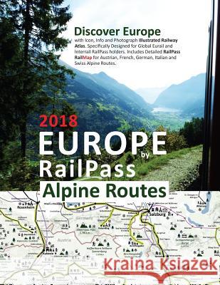 Europe by RailPass 2018 - Alpine Routes: Discover Europe with Icon, Info and Photograph Illustrated Railway Atlas. Specifically Designed for Global Eu Ross, Caty 9781911165170
