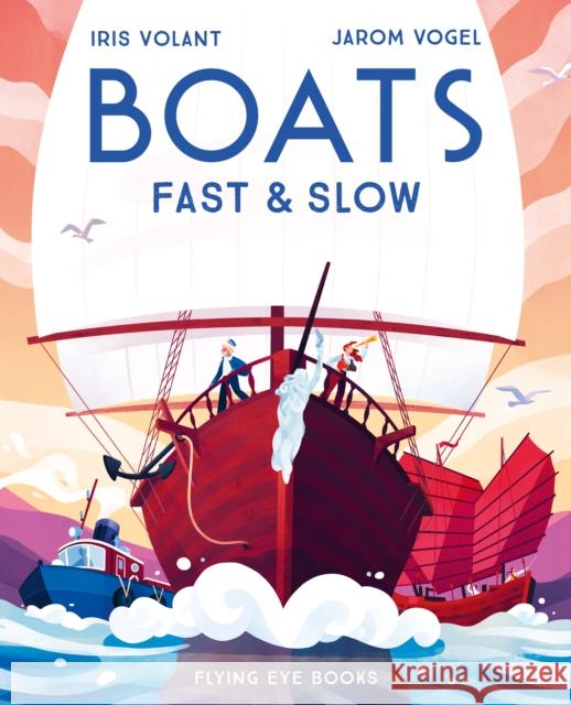 Boats: Fast & Slow Iris Volant 9781911171522 Flying Eye Books