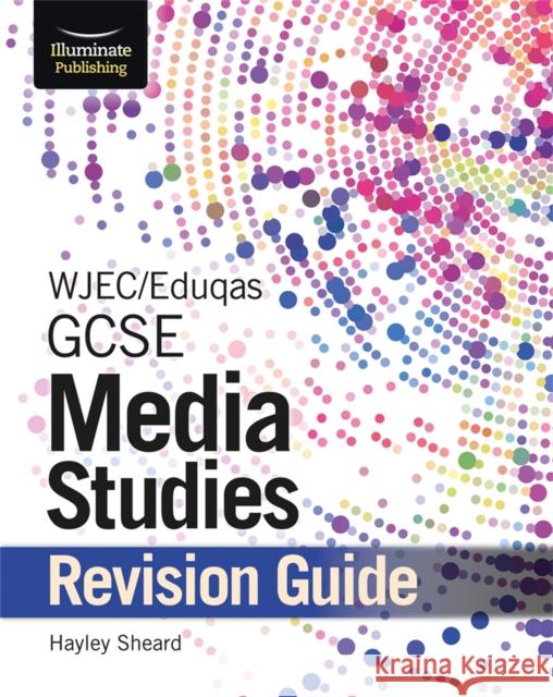 WJEC/Eduqas GCSE Media Studies Revision Guide Hayley Sheard   9781911208891 Illuminate Publishing