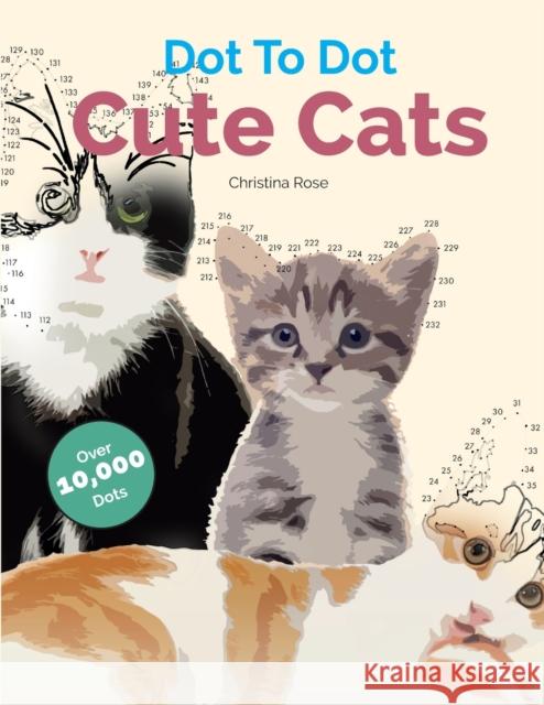 Dot To Dot Cute Cats: Adorable Anti-Stress Images and Scenes to Complete and Colour Rose, Christina 9781911219019 Bell & MacKenzie Publishing
