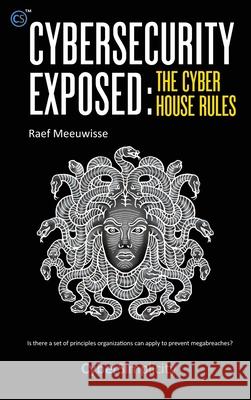 Cybersecurity Exposed: The Cyber House Rules Raef Meeuwisse 9781911452195