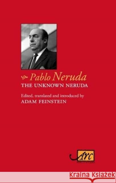 The Unknown Neruda Pablo Neruda Adam Feinstein  9781911469148 Arc Publications