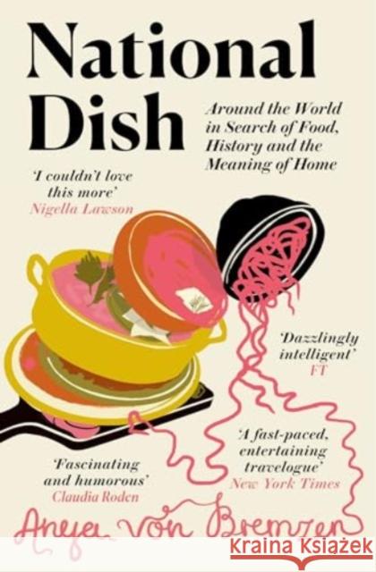 National Dish: Around the World in Search of Food, History and the Meaning of Home Anya von Bremzen 9781911590903