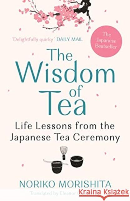 The Wisdom of Tea: Life Lessons from the Japanese Tea Ceremony Noriko Morishita 9781911630647