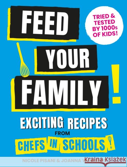 Feed Your Family: Exciting recipes from Chefs in Schools, Tried and Tested by 1000s of kids Joanna Weinberg 9781911663874