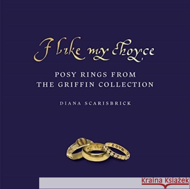 I Like My Choyse: Posy Rings from the Griffin Collection Scarisbrick, Diana 9781912168217