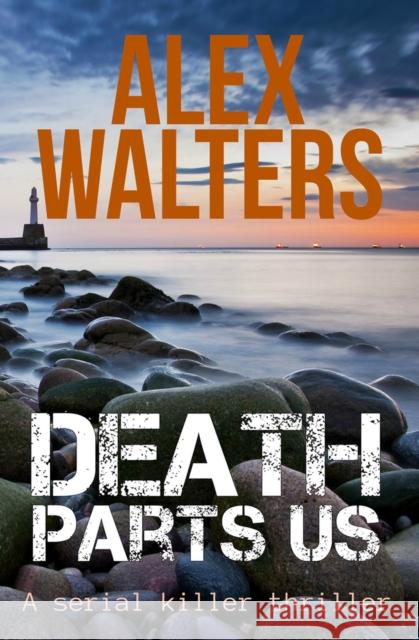 Death Parts Us: A Serial Killer Thriller Walters, Alex 9781912175611 Bloodhound Books
