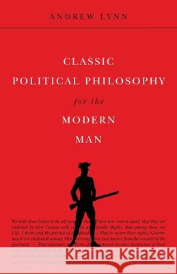 Classic Political Philosophy for the Modern Man Andrew Lynn 9781912360208
