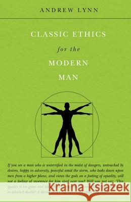 Classic Ethics for the Modern Man Andrew Lynn 9781912360246