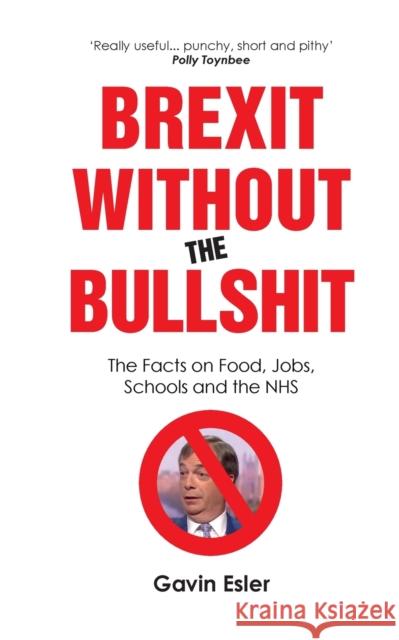 Brexit Without the Bullshit: The Facts on Food, Jobs, Schools, and the NHS Esler, Gavin 9781912454358 Canbury Press