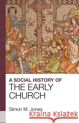 A Social History of the Early Church Simon M Jones   9781912552184 Lion Scholar