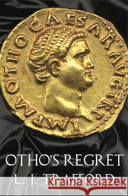 Otho's Regret: The Four Emperors Series: Book III L J Trafford   9781912573271 Aeon Games