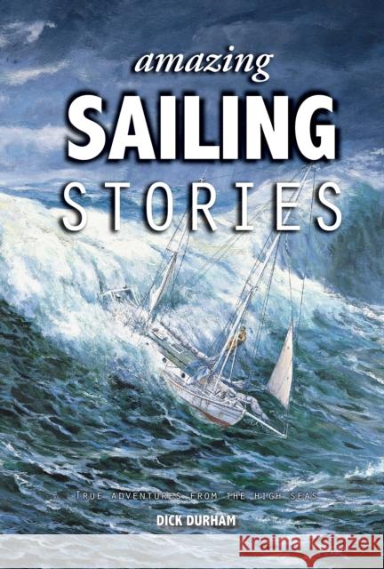 Amazing Sailing Stories: True Adventures from the High Seas Dick Durham 9781912621699 Fernhurst Books Limited