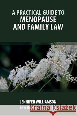 A Practical Guide to Menopause and Family Law Jennifer Williamson   9781912687633