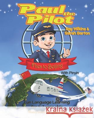 Paul the Pilot Flies to Beijing: Fun Language Learning for 4-7 Year Olds (With Pinyin) Barton, Sarah 9781912761180