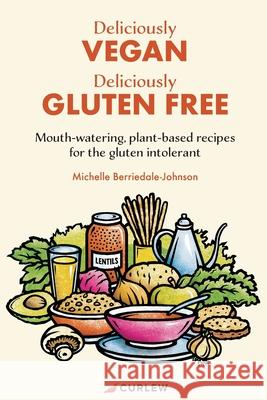 Deliciously Vegan, Deliciously Gluten Free: Mouth-watering, plant-based recipes for the gluten intolerant Michelle Berriedale-Johnson 9781912798223