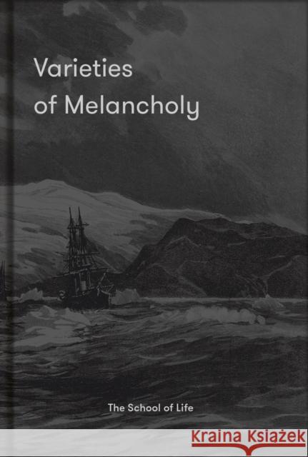 Varieties of Melancholy: a hopeful guide to our sombre moods The School of Life 9781912891603