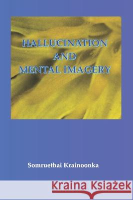 Hallucination and Mental Imagery Kesorn Pechrach Weaver Somruethai Krainoonk 9781912957071