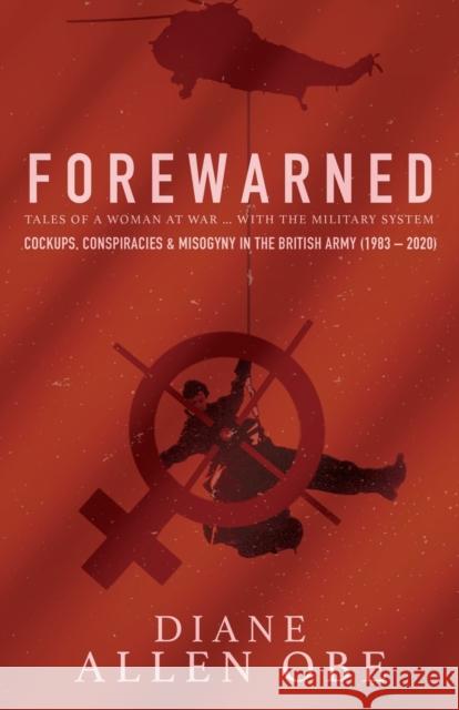 Forewarned: Tales of a Woman at War ... with the Military System Diane Allen 9781912964376