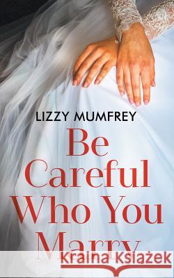 Be Careful Who You Marry Lizzy Mumfrey 9781913036904 IAS Publishing