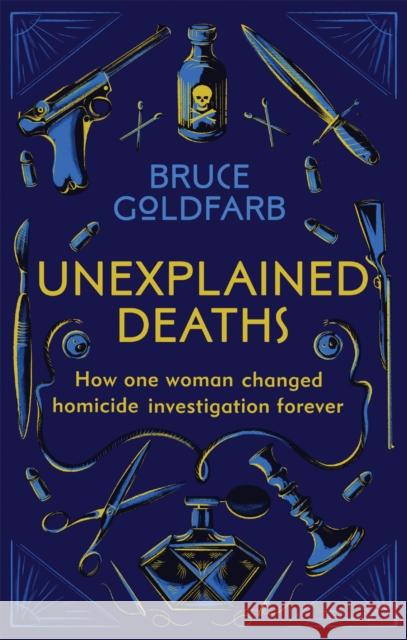 Unexplained Deaths: How one woman changed homicide investigation forever Bruce Goldfarb 9781913068271