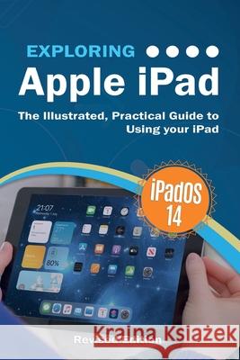 Exploring Apple iPad: iPadOS 14 Edition: The Illustrated, Practical Guide to Using your iPad Kevin Wilson 9781913151317