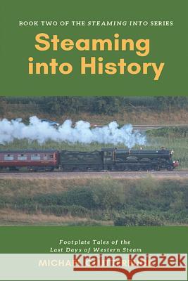 Steaming into History: Footplate Tales of the Last Days of Western Steam Michael Clutterbuck Katharine Smith 9781913166038