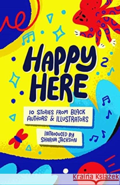 Happy Here: 10 stories from Black British authors & illustrators Dean Atta, Joseph Coelho, Kereen Getten, Patrice Lawrence, Theresa Lola, E.L. Norry, Jasmine Richards, Alexandra Sheppar 9781913311162