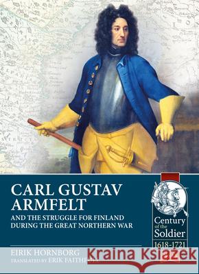 Carl Gustav Armfelt and the Struggle for Finland During the Great Northern War Eirik Hornborg Eric Faithfull 9781913336479