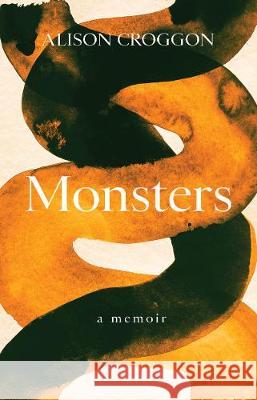 Monsters: a memoir Alison Croggon 9781913348717