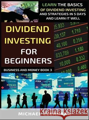 Dividend Investing For Beginners: Learn The Basics Of Dividend Investing And Strategies In 5 Days And Learn It Well Michael Ezeanaka 9781913361198 Millennium Publishing Ltd