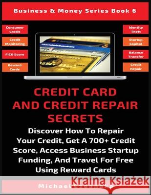 Credit Card And Credit Repair Secrets: Discover How To Repair Your Credit, Get A 700+ Credit Score, Access Business Startup Funding, And Travel For Fr Ezeanaka, Michael 9781913361617 Millennium Publishing Ltd