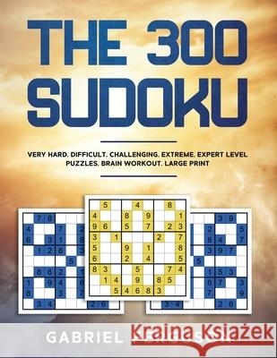The 300 Sudoku Very Hard Difficult Challenging Extreme Expert Level Puzzles brain workout large print (The Sudoku Obsession Collection) Gabriel Ferguson 9781913470883 Scott M Ecommerce