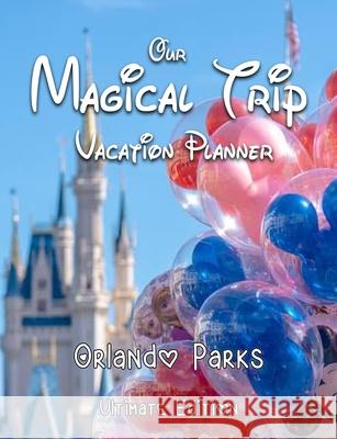 Our Magical Trip Vacation Planner Orlando Parks Ultimate Edition - Castle Magical Planner Co 9781913587130 Magical Planner Co.