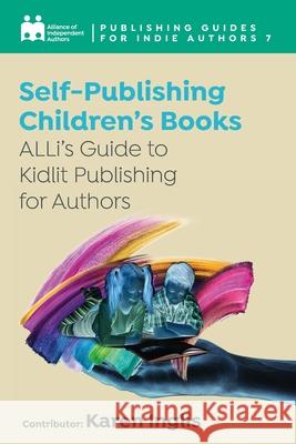 Self-Publishing a Children's Book: ALLi's Guide to Kidlit Publishing for Authors Alliance Of Independen Karen Inglis 9781913588816 Font Publications