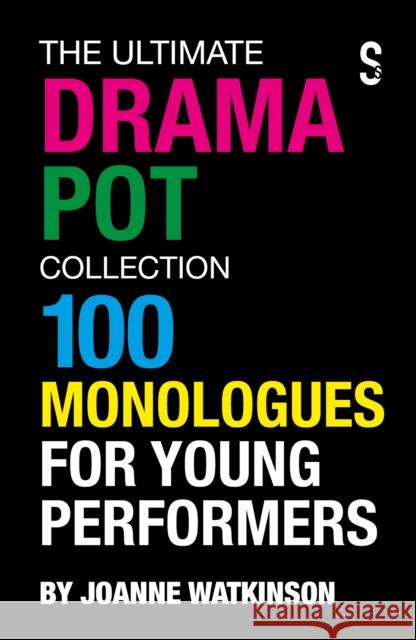 The Ultimate Drama Pot Collection: 100 Monologues for Young Performers Joanne Watkinson 9781913630645 Salamander Street Ltd